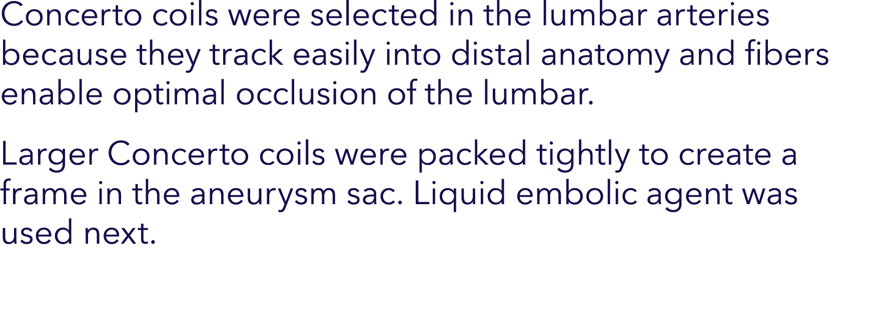 Concerto coils were selected in the lumbar arteries because they track easily into distal anatomy and fibers enable o...